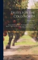 Fruits for the Cold North: Report On Russian Fruits: By Charles Gibb, Abbotsford, Quebec: With Notes On Russian Apples Imported in 1870 by U.S. Department of Agriculture 1013924703 Book Cover
