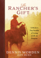 The Rancher's Gift: A Modern Day Parable of Living Life on Purpose 1424565626 Book Cover