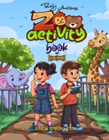 Totally Awesome Zoo Activity Book for Kids: Animal Puzzles, Brain Games, Word Searches, and Exciting Mazes for Young Learners B0FRQ2MQ2W Book Cover