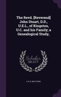 The Revd. John Stuart, D.D., U.E.L. of Kingston, U.C. and His Family: A Genealogical Study 1341118789 Book Cover
