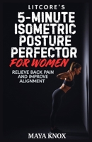 LitCore’s 5-Minute Isometric Posture Perfector for Women: Relieve Back Pain and Improve Alignment B0GPQ8SH3Z Book Cover