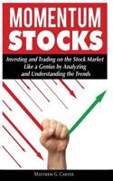 Momentum Stocks: Investing and Trading on the Stock Market Like a Genius by Analyzing and Understanding the Trends 6069835913 Book Cover