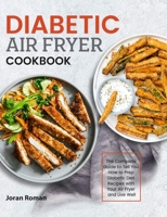 Diabetic Air Fryer Cookbook: The Complete Guide to Tell You How to Prep Diabetic Diet Recipes with Your Air Fryer and Live Well 163733138X Book Cover