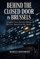 Behind the Closed Door in Brussels: European Union Decision-Making That Never Appeared on Any Agenda B0H6ZG2T6B Book Cover