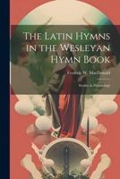 The Latin Hymns in the Wesleyan Hymn Book; Studies in Hymnology 1022195344 Book Cover