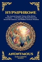 Hypsiphrone: The Ancient Gnostic Vision of the Divine Feminine - Unlocking the Mystical Descent, Secret Revelations, and Hidden Esoteric Wisdom (Large ... Reading) (Library of Alexandria - Esoteric) 1807922952 Book Cover