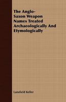 The Anglo-Saxon Weapon Names Treated Archaeologically and Etymologically 1409781321 Book Cover