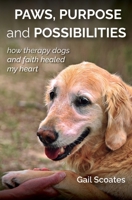 Paws, Purpose, and Possibilities: How Therapy Dogs and Faith Healed My Heart B0B3RL84LM Book Cover