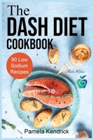 The Dash Diet Cookbook: 90 Quick & Easy Low Sodium Recipes To Lower Blood Pressure. Improve Your Health. 1915209048 Book Cover