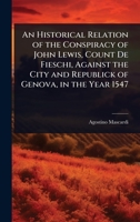 An Historical Relation of the Conspiracy of John Lewis, Count De Fieschi, Against the City and Republick of Genova, in the Year 1547 1023687321 Book Cover