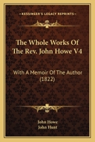 The Whole Works Of The Rev. John Howe V4: With A Memoir Of The Author 1165944731 Book Cover
