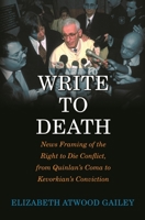 Write to Death: News Framing of the Right to Die Conflict, from Quinlan's Coma to Kevorkian's Conviction 0275977137 Book Cover