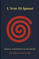 L'Arte Di Ipnosi: Impara a dominare la tua mente B08W3MCGC7 Book Cover