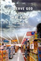 To Serve God and Wal-Mart: The Making of Christian Free Enterprise