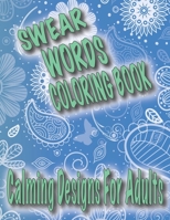 Swear Words Coloring Book: Calming Designs For Adults, Spirals, Mandala, Flowers, Animals, Curse Words 1686953070 Book Cover