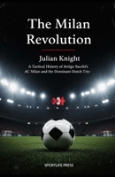 The Milan Revolution: A Tactical History of Arrigo Sacchi's AC Milan and the Dominant Dutch Trio B0GNSSTJX9 Book Cover