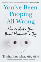 You've Been Pooping All Wrong: How to Make Your Bowel Movements a Joy 0593855132 Book Cover