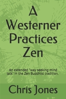 A Westerner Practices Zen: An extended "way seeking mind talk" in the Zen tradition 164669385X Book Cover