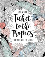 Ticket to the Tropics: Coloring book for adults 1532716141 Book Cover