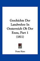 Geschichte Der Landwehre In Oesterreich Ob Der Enns, Part 1 (1811) 1168421934 Book Cover