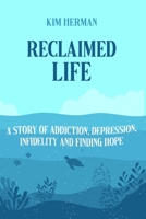 Reclaimed LIfe: A Story of Addiction, Depression, Infidelity, and Finding Hope B08GV912PD Book Cover