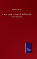 A new guide to Spanish and English conversation 3752510498 Book Cover