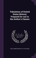 Tabulation of United States History; Prepared for Use in the Author's Classes 1359588752 Book Cover
