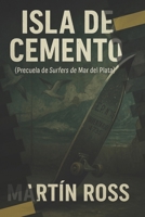 ISLA DE CEMENTO: Precuela de Surfers de Mar del Plata (Spanish Edition) B0FDB54Y56 Book Cover