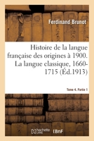 Histoire de la Langue Française Des Origines À 1900. La Langue Classique, 1660-1715: Tome 4. Partie 1 2329584989 Book Cover