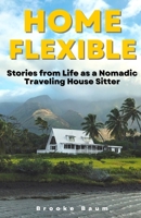 Home Flexible: Stories from Life as a Nomadic Traveling House Sitter B0BJYM5BYK Book Cover