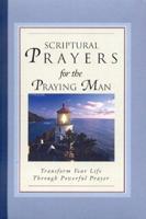 Scriptural Prayers for the Praying Man: Transform Your Life Trhough Powerful Prayer 1593790023 Book Cover