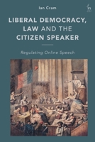 Liberal Democracy, Law and the Citizen Speaker: Regulating Online  Speech 1509945865 Book Cover