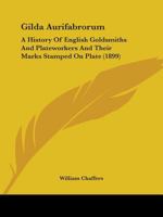 Gilda Aurifabrorum; a History of English Goldsmiths and Plateworkers, and Their Marks Stamped on Plate 1013534425 Book Cover