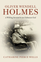 Oliver Wendell Holmes: A Willing Servant to an Unknown God 1108469302 Book Cover