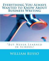 Everything You Always Wanted to Know About Business Writing: *But Never Learned in School! 1463529813 Book Cover