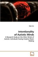 Intentionality of Autistic Minds: A Research Study on the Other Minds of Autistic Individuals During Creative Music Making 3639213572 Book Cover