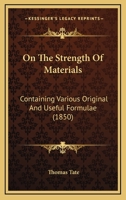 On The Strength Of Materials: Containing Various Original And Useful Formulae 1166573958 Book Cover