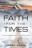 Faith for the Times: From the Shadows into the Marvelous Light 1958889660 Book Cover