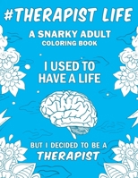 Therapist Life: A Snarky, Humorous & Relatable Adult Coloring Book | Gift For Therapists 1694873544 Book Cover