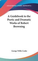 A Guidebook To The Poetic And Dramatic Works Of Robert Browning 1162778814 Book Cover
