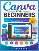 CANVA FOR BEGINNERS: The Complete Step-by-Step Guide to Graphic Design, Templates, Presentations, Social Media, and More B0HC48GMLB Book Cover