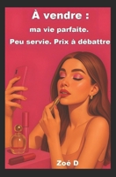 À vendre : ma vie parfaite. Peu servie. Prix à débattre.: L'histoire vraie d'une influenceuse millionnaire qui a tout quitté (French Edition) B0F5QK6XZ3 Book Cover