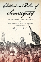 Clothed in Robes of Sovereignty: The Continental Congress and the People Out of Doors 0199314594 Book Cover