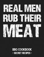 Real Men Rub Their Meat: BBQ Cookbook - Secret Recipes For Men Grey 1797540548 Book Cover