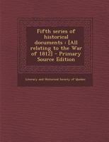 Fifth series of historical documents: [All relating to the War of 1812] 1340081784 Book Cover
