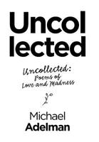 Uncollected: Uncollected Poems of Love and Madness 1955944296 Book Cover