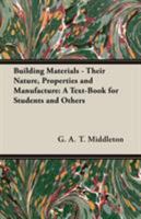 Building Materials - Their Nature, Properties and Manufacture: A Text-Book for Students and Others 1406779431 Book Cover