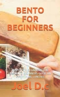 BENTO FOR BEGINNERS: BENTO FOR BEGINNERS: THE ABSOLUTE BEGINNERS GUIDE ON EVERYTHING LUNCHES B08ZDFPJ2F Book Cover