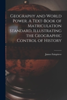 Geography and World Power. A Text-book of Matriculation Standard, Illustrating the Geographic Control of History 1018130055 Book Cover