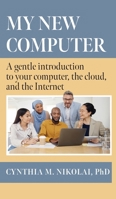 My New Computer: A Gentle Introduction to your Computer, the Cloud, and the Internet 1038303745 Book Cover